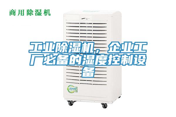 工業除濕機，企業工廠必備的濕度控制設備