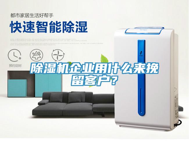 除濕機企業用什么來挽留客戶？