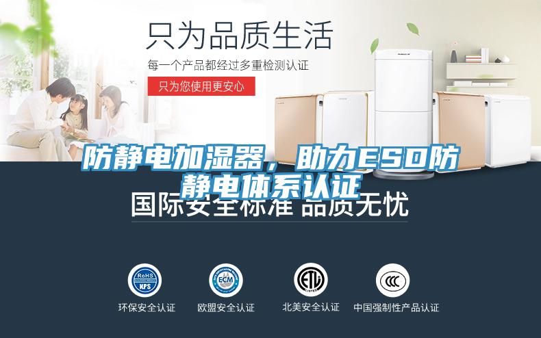 防靜電加濕器，助力ESD防靜電體系認證