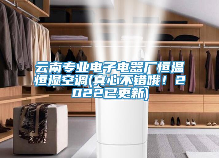 云南專業電子電器廠恒溫恒濕空調(真心不錯哦！2022已更新)