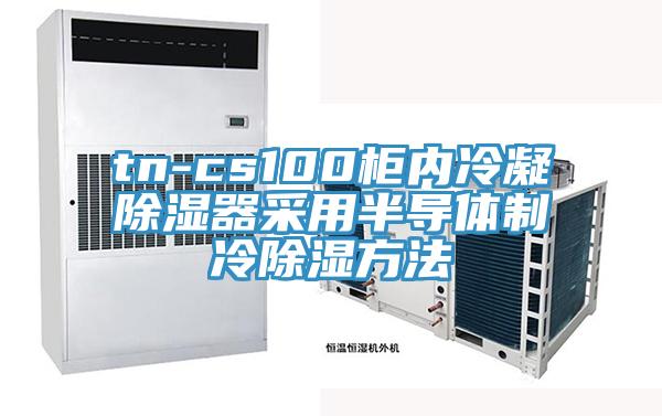 tn-cs100柜內冷凝除濕器采用半導體制冷除濕方法