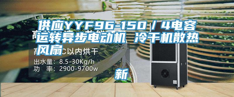 供應YYF96-150／4電容運轉異步電動機 冷干機散熱風扇                                    新