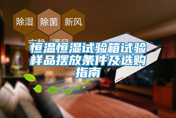 恒溫恒濕試驗箱試驗樣品擺放條件及選購指南