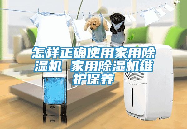 怎樣正確使用家用除濕機 家用除濕機維護保養