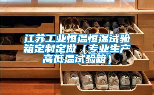 江蘇工業恒溫恒濕試驗箱定制定做（專業生產高低溫試驗箱）