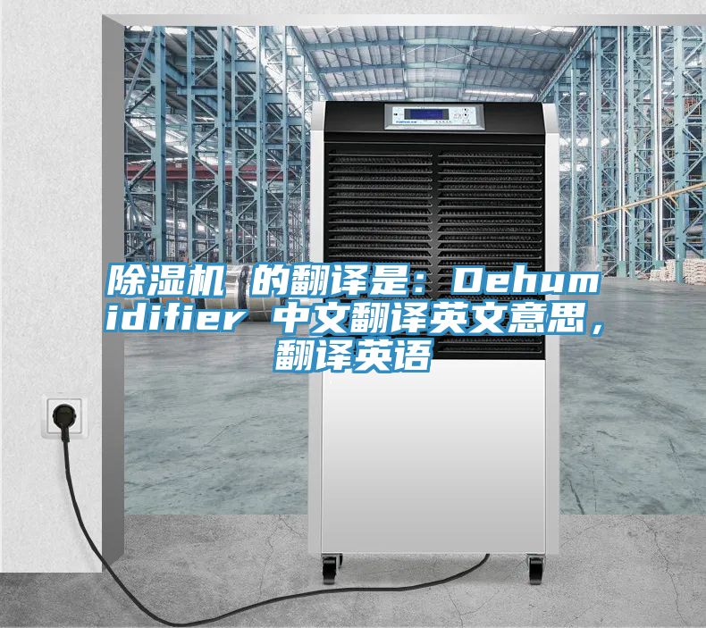 除濕機 的翻譯是：Dehumidifier 中文翻譯英文意思，翻譯英語